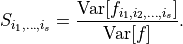 S_{i_1,\dots,i_s} = \frac{\text{Var}[f_{i_1,i_2,\dots,i_s}]}{\text{Var}[f]}.