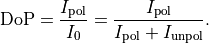 \begin{eqnarray*}
\mathrm{DoP} = \frac{I_\mathrm{pol}}{I_0} =  \frac{I_\mathrm{pol}}{I_\mathrm{pol}+I_\mathrm{unpol}}.
\end{eqnarray*}