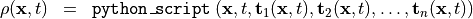 \begin{eqnarray*}
\VField{\rho} (\pvec{x}, t) & = &  {\tt{python\_script}} \left( \pvec{x}, t, \TField{t}_1(\pvec{x}, t), \TField{t}_2(\pvec{x}, t), \dots, \TField{t}_n(\pvec{x}, t) \right)
\end{eqnarray*}