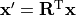 \pvec{x}'=\TField{R}^{\mathrm{T}} \pvec{x}