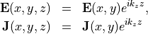 \begin{eqnarray*}
\VField{E}(x, y, z) & = &  \VField{E}(x, y) e^{ik_z z}, \\
\VField{J}(x, y, z) & = &  \VField{J}(x, y) e^{ik_z z} \\
\end{eqnarray*}