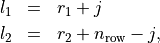 \begin{eqnarray*}
l_1 & = & r_1+j \\
l_2 & = & r_2+n_{\mathrm{row}}-j,
\end{eqnarray*}