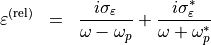 \begin{eqnarray*}
\TField{\varepsilon}^{(\mathrm{rel})} & = & \frac{i\sigma_{\varepsilon}}{\omega-\omega_{p}}+\frac{i\sigma_{\varepsilon}^{\ast}}{\omega+\omega_{p}^{\ast}}
\end{eqnarray*}