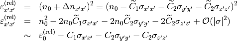 \begin{eqnarray*}
\TField{\varepsilon}^{(\mathrm{rel})}_{x'x'} & = & (n_{0}+\Delta n_{x'x'})^2 =
(n_{0}-\widetilde{C}_1 \sigma_{x'x'}-\widetilde{C}_2 \sigma_{y'y'}
-\widetilde{C}_2 \sigma_{z'z'})^2 \\
\TField{\varepsilon}^{(\mathrm{rel})}_{x'x'} & = & n_0^2-2 n_0 \widetilde{C}_1 \sigma_{x'x'}-2 n_0
\widetilde{C}_2 \sigma_{y'y'} - 2 \widetilde{C}_2 \sigma_{z'z'}+\mathcal{O} (|\sigma|^2) \\
{ } & \sim & \TField{\varepsilon}^{(\mathrm{rel})}_{0}-C_1  \sigma_{x'x'}-C_2  \sigma_{y'y'} -C_2  \sigma_{z'z'}
\end{eqnarray*}