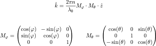 \begin{eqnarray*}
\hat{k} = \frac{2 \pi n}{\lambda_0} M_{\varphi} \cdot M_{\theta} \cdot \hat{z}
\end{eqnarray*}

\begin{eqnarray*}
M_{\varphi} = \begin{pmatrix}
              \cos(\varphi) & -\sin(\varphi) & 0 \\
              \sin(\varphi) & \cos(\varphi) & 0 \\
              0 & 0 & 1
              \end{pmatrix}
\qquad
M_{\theta} = \begin{pmatrix}
             \cos(\theta) & 0 & \sin(\theta) \\
             0 & 1 & 0 \\
             -\sin(\theta) & 0 & \cos(\theta)
             \end{pmatrix}
\end{eqnarray*}