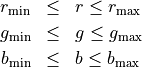 \begin{eqnarray*}
r_\mathrm{min} & \leq & r \leq r_\mathrm{max} \\
g_\mathrm{min} & \leq & g \leq g_\mathrm{max} \\
b_\mathrm{min} & \leq & b \leq b_\mathrm{max}
\end{eqnarray*}