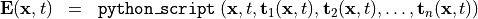 \begin{eqnarray*}
\TField{E} (\pvec{x}, t) & = &  {\tt{python\_script}} \left( \pvec{x}, t, \TField{t}_1(\pvec{x}, t), \TField{t}_2(\pvec{x}, t), \dots, \TField{t}_n(\pvec{x}, t) \right)
\end{eqnarray*}