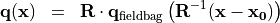 \begin{eqnarray*}
\VField{q} (\pvec{x}) & = &  \void{\TField{R}}  {\VField{q}_{\mathrm{fieldbag}}} \clear{\TField{R}}  \left( \TField{R}^{-1} ( \pvec{x}-\pvec{x_0} ) \right)
\end{eqnarray*}