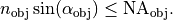 \begin{eqnarray*}
n_\mathrm{obj} \sin(\alpha_\mathrm{obj})  \leq  \mathrm{NA}_\mathrm{obj}.
\end{eqnarray*}