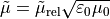 \begin{alignat*}{1}
\tilde{\TField{\mu}} &= \tilde{\TField{\mu}}_{\mathrm{rel}} \sqrt{\varepsilon_0\mu_0}
\end{alignat*}