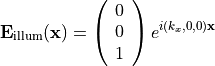 \begin{eqnarray*}
\VField{E}_{\mathrm{illum}}(\pvec{x}) =
\left (
\begin{array}{c}
0 \\
0 \\
1
\end{array}
\right )
e^{i (k_x, 0, 0) \pvec{x}}
\end{eqnarray*}